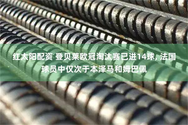 红太阳配资 登贝莱欧冠淘汰赛已进14球, 法国球员中仅次于本泽马和姆巴佩